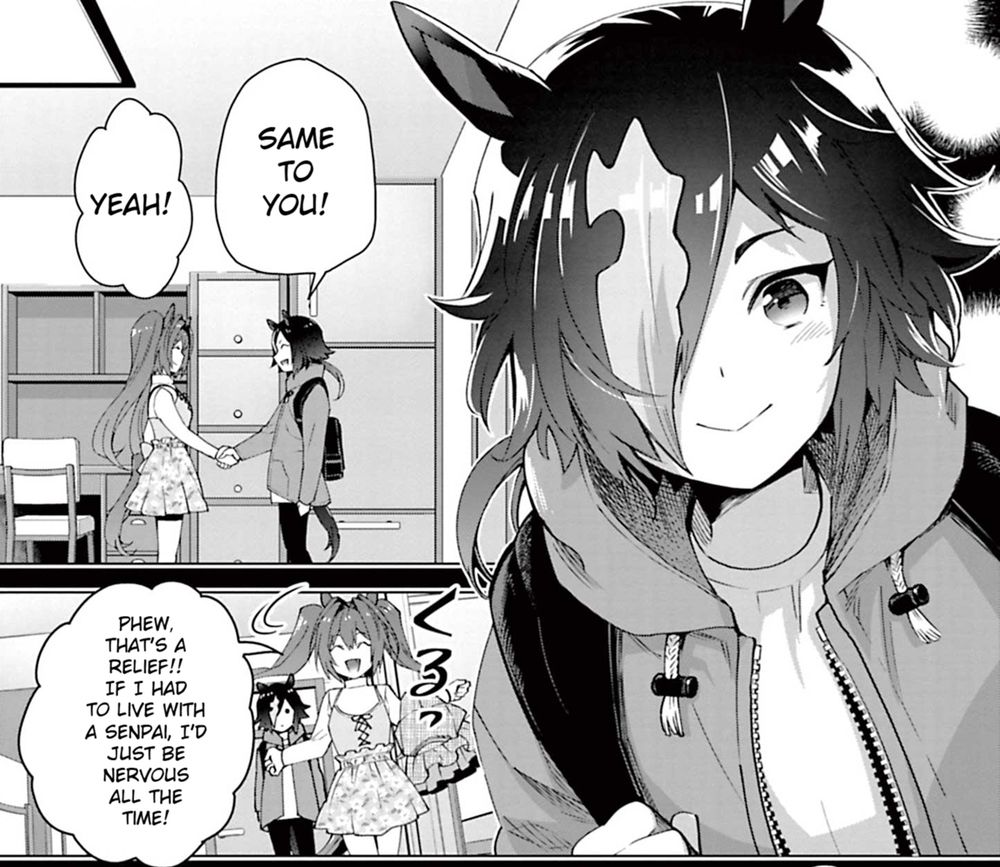 A cropped page from the official Umamusume: Pretty Derby manga Starting Gate. Superimposed over the two visible panels on the right is a smiling and slightly-blushing Vodka, seemingly relieved at her new roommate's nice first impression.

Panel 1: The two girls happily shake hands. Vodka says "Same to you!" A cloudy speech bubble above Daiwa Scarlet's head says "Yeah!" It is unclear if this is Vodka's inner thoughts or if Scarlet is saying it out loud and the artist forgot to add a pointy speaker indicator to the bubble.
Panel 2: Scarlet turns around to resume setting up her half of the room and says "Phew, that's a relief!! If I had to live with a senpai, I'd just be nervous all the time." Behind her, Vodka's face looks a bit stunned, though this could be due to the lack of detail given how far into the background she is.