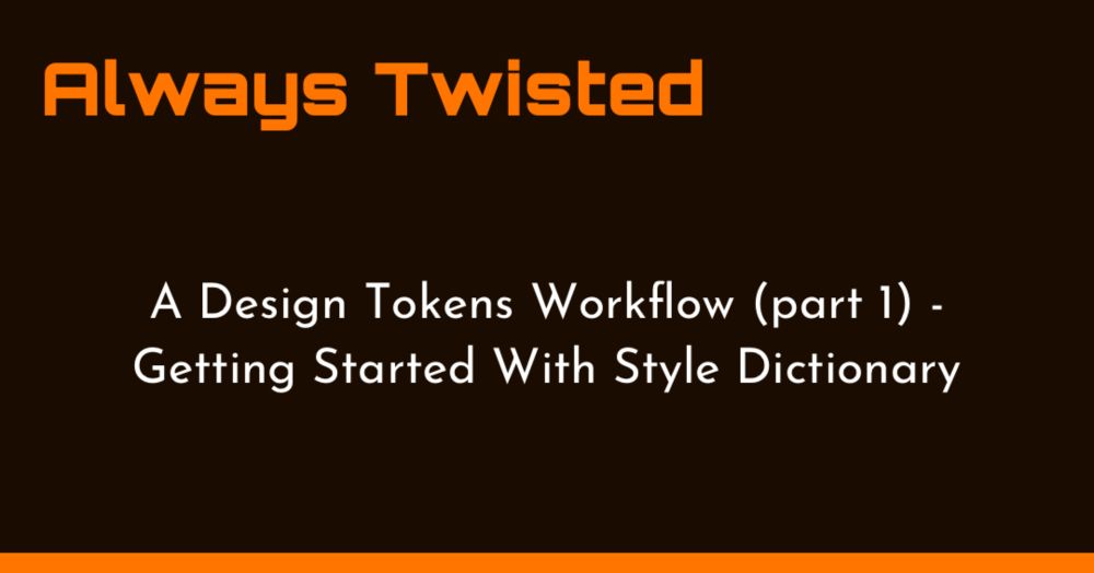 A Design Tokens Workflow (part 1) - Getting Started With Style Dictionary Always Twisted
