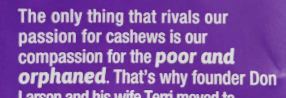 A package that reads "The only thing that rivals our passion for cashews is our compassion for the POOR AND ORPHANED," with dramatic and unnecessary emphasis on the last three words.