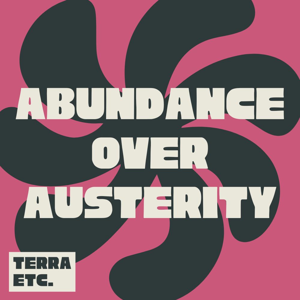 Abundance Over Austerity. Terra etc. 