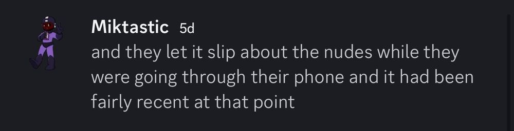 A Discord DM screenshot that reads:
“Miktastic 5d
and they let it slip about the nudes while they were going through their phone and it had been fairly recent at that point”