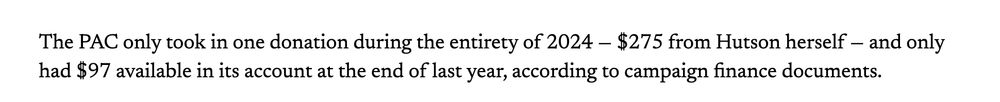 The PAC only took in one donation during the entirety of 2024 — $275 from Hutson herself — and only had $97 available in its account at the end of last year, according to campaign finance documents.

