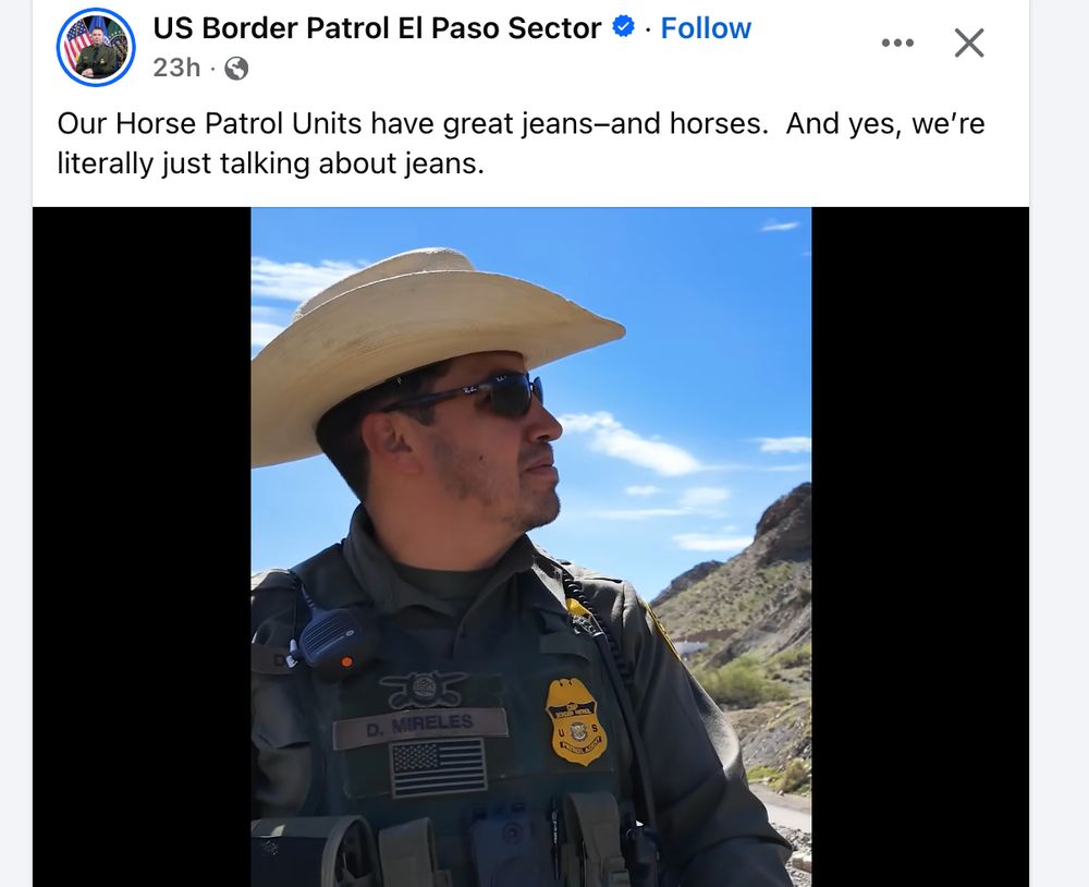 US BorderPatrol El Paso Sector FB post
photo is ICE agents wearing a flak vest and a cowboy hat.
Our horse patrol units have great jeans -- and horses.