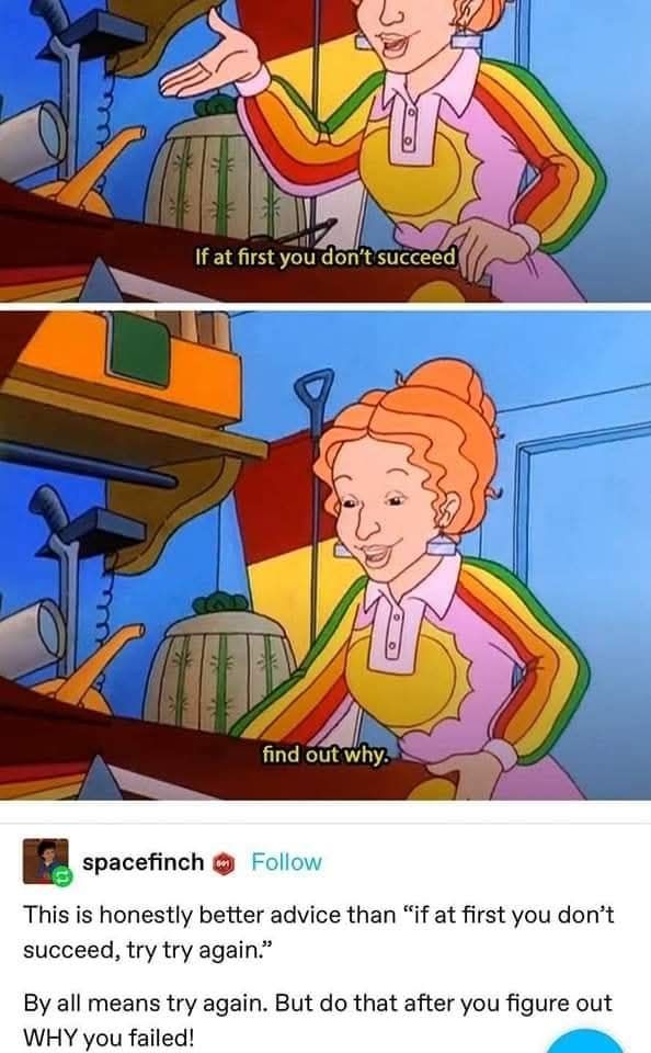 A Tumblr meme of a scene from season 3, episode 7 of The Magic School Bus, "Makes a Rainbow," where Ms. Frizzle says "If at first you don't succeed, find out why." 