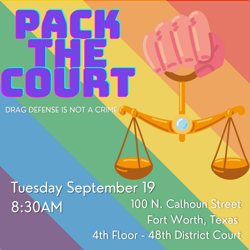 Pack the court 
Drag defense is not a crime 
Tuesday September 19, 830am
100 n Calhoun Street
Fort Worth Texas 
4th floor - 48th district court