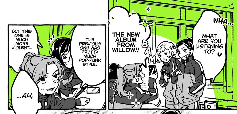 Screenshot from a manga. Text on page reads “What are you listening to?”
“THE NEW ALBUM FROM WILLOW!!”
“The previous one was pretty much pop-punk style but this one is much more violent.”