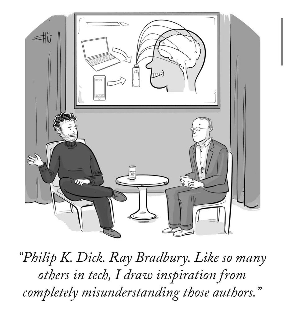 Man being interviewed: His
"Philip K. Dick. Ray Bradbury. Like so many others in tech, I draw inspiration from completely misunderstanding those authors."