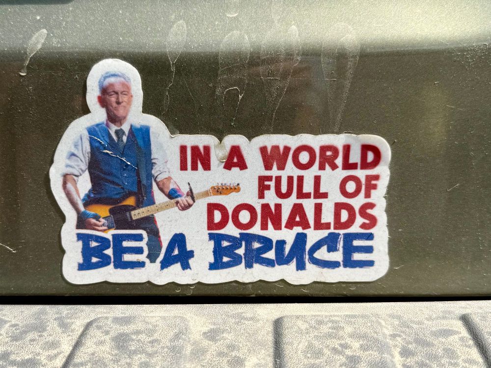 Bumper sticker reading” In a world full of Donald’s be a Bruce” with a picture of Springsteen