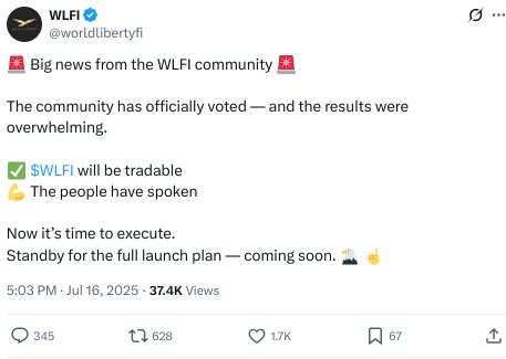 WLFI
@worldlibertyfi
🚨 Big news from the WLFI community 🚨

The community has officially voted — and the results were overwhelming.

✅ $WLFI will be tradable
💪 The people have spoken

Now it’s time to execute.
Standby for the full launch plan — coming soon. 🦅 ☝️
5:03 PM · Jul 16, 2025
·
37.4K
 Views