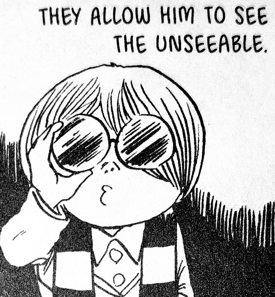 They allow him to see the unseeable.