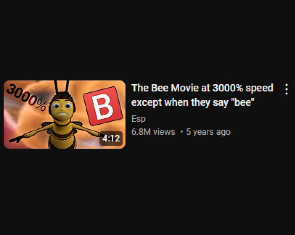 The Bee Movie at 3000% speed except when they say “bee”