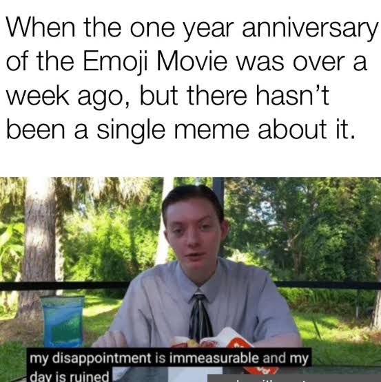 The ReportOfTheWeek "My disappointment is immeasurable and my day is ruined" meme, captioned with "When the one year anniversary of the Emoji Movie was over a week ago, but there hasn't been a single meme about it."