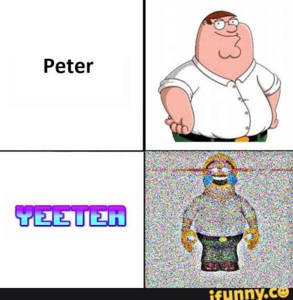 Peter: Regular Peter griffin
Yeeter: Dank deep fried Peter griffin with emoji face and red eye glow
There’s an ifunny watermark on the bottom