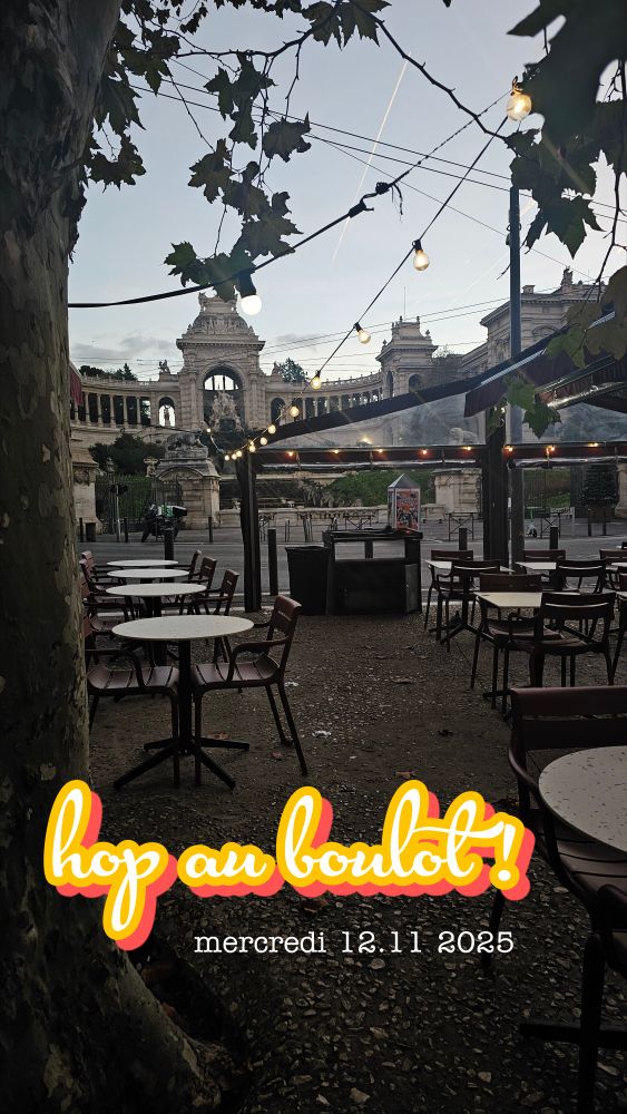 Photo sur laquelle j'ai écrit : hop au boulot ! puis la date du jour : mercredi 12.11 2025. À l'arrière-plan le Palais Longchamp, au premier plan platane, tables et chaises d'une terrasse de café 