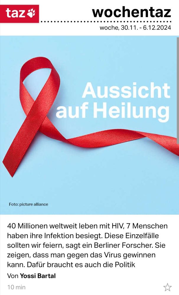 Cover der taz vom 30.11.2024 mit Roter Aidsschleife und den Worten "Aussicht auf Heilung". Text: 40 Millionen weltweit leben mit HIV, 7 Menschen haben ihre Infektion besiegt. Diese Einzelfälle sollten wir feiern, sagt ein Berliner Forscher. Sie zeigen, dass man gegen das Virus gewinnen kann. Dafür braucht es auch die Politik. Von Yossi Bartal 