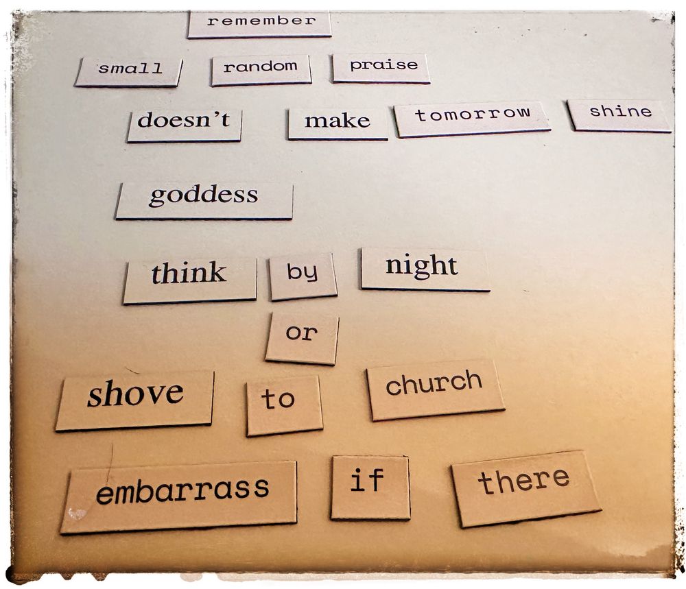 remember 
small random praise
doesn’t make tomorrow shine 
goddess 
think by night
or 
shove to church
embarrass if there 

