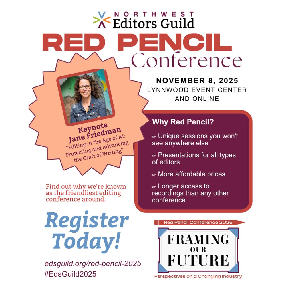 Photo of woman with curly brown hair and glasses inside an orage starburst. Text: Northwest Editors Guild Red Pencil Conference November 8, 2025, Lynnwood Event Center and online. Keynote Jane Friedman, "Editing in the Age of AI: Protecting and Advancing the Craft of Writing." Why Red Pencil? Unique sessions you won't see anywhere else. Presentations for all types of editors. More affordable prices.
Longer access to recordings than any other conference. Register today! edsguild.org/red-pencil-2025. #EdsGuild2025 Red Pencil Conference 2025 logo.