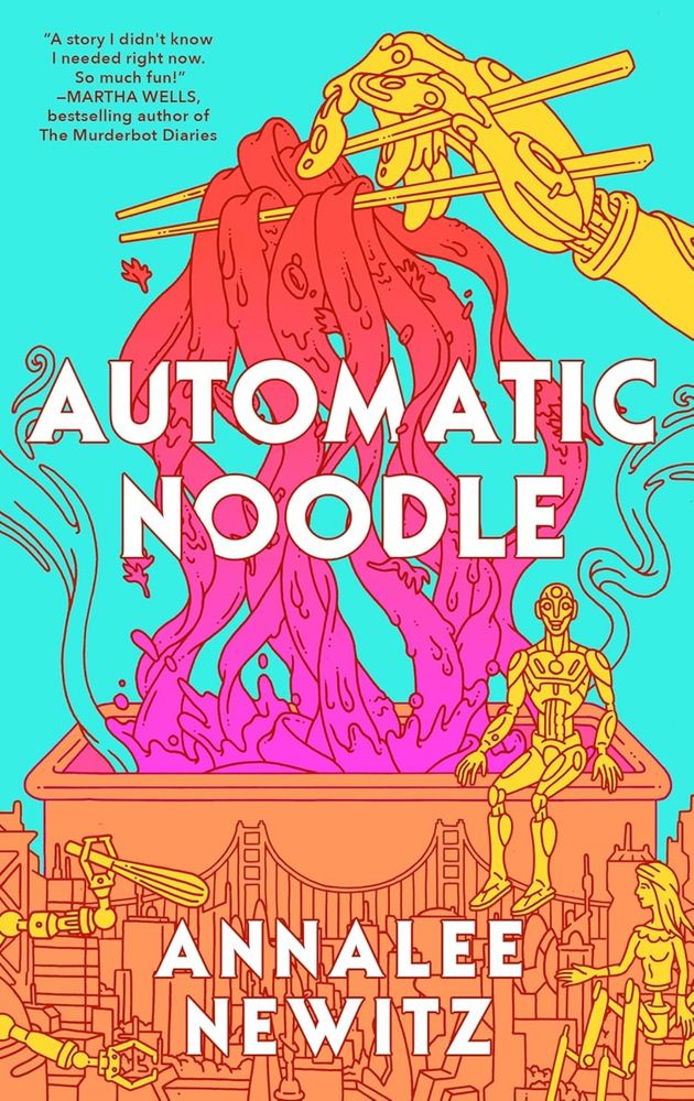 The cover of Automatic Noodle by Annalee Newitz. A golden robot hand holding chopsticks pulls technicolor noodles out of a tub. The Golden Gate Bridge and three small golden robots are in the foreground at the bottom.