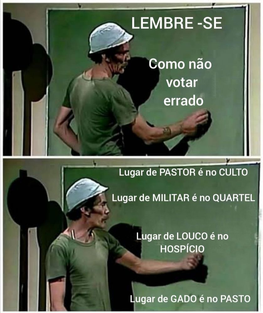 A imagem apresenta um personagem popular da série de TV "Chaves", conhecido como Seu Madruga, diante de um quadro-negro. O texto, no estilo de um meme, foca em como "não votar errado". A imagem é dividida em duas partes:

1. **Parte superior**: Seu Madruga está de perfil, apagando o quadro, e o texto diz:
   - "LEMBRE-SE: Como não votar errado."

2. **Parte inferior**: Agora ele está apontando para o quadro, e o texto apresenta várias afirmações:
   - "Lugar de PASTOR é no CULTO."
   - "Lugar de MILITAR é no QUARTEL."
   - "Lugar de LOUCO é no HOSPÍCIO."
   - "Lugar de GADO é no PASTO."

A mensagem sugere uma crítica sobre a participação de determinados grupos em esferas políticas, fazendo referência ao conceito de "votar errado".