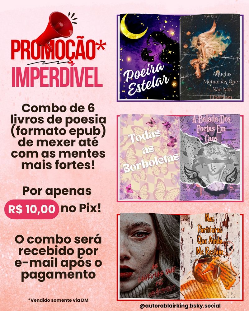 Banner rosa claro com as capas dos livros dispostas: Poeira Estelar, aquelas memórias que não nos libertam, Todas Borboletas, a balada dos poetas em caos, as lágrimas que me consomem e nas partituras que ainda me restam e o texto: Promoção imperdível. Combo de 6 livros de poesia (formato epub) de mexer com as mentes mais fortes! Por apenas 10 no pix! O combo será recebido por e-mail após o pagamento. Vendido somente via dm.