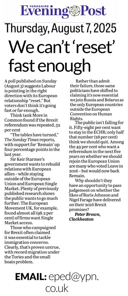 This letter appeared in the Yorkshire Evening Post on 7 August 2025. The writer points to a recent poll showing that, if the Brexit referendum was held again, there'd be overwhelming support for remaining in the EU. Almost every UK business wants access to the European Single Market.