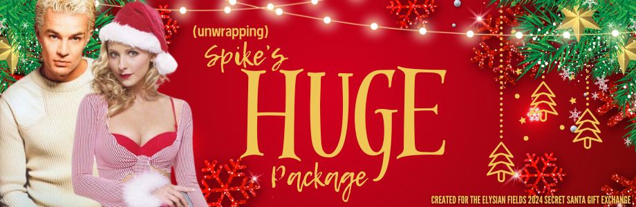 A 920x300 banner with festive background, James Marsters and Sarah Michelle Gellar as Spike and Buffy, respectively, with the title "(unwrapping) Spike's HUGE Package" and the attribute, "Created for the Elysian Fields Secret Santa Gift Exchange" in the lower righthand corner.