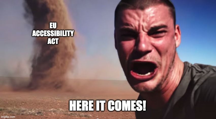 A man is shouting "Here it comes!" In the background is a flat desert, with a dust tornado rapidly approaching. The tornado is labeled EU Accessibility Act.
