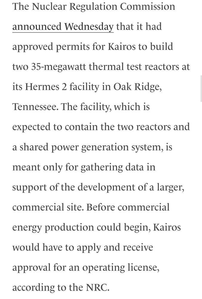 A screen shot of an article reads: "The Nuclear Regulation Commission announced Wednesday that it had approved permits for Kairos to build two 35-megawatt thermal test reactors at its Hermes 2 facility in Oak Ridge, Tennessee. The facility, which is expected to contain the two reactors and a shared power generation system, is meant only for gathering data in support of the development of a larger, commercial site. Before commercial energy production could begin, Kairos would have to apply and receive approval for an operating license, according to the NRC."
