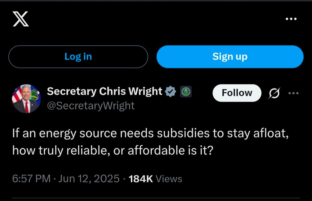 Energy Secretary Christopher Wright says on X, "If an energy source needs subsidies to stay afloat, how truly reliable, or affordable is it?"