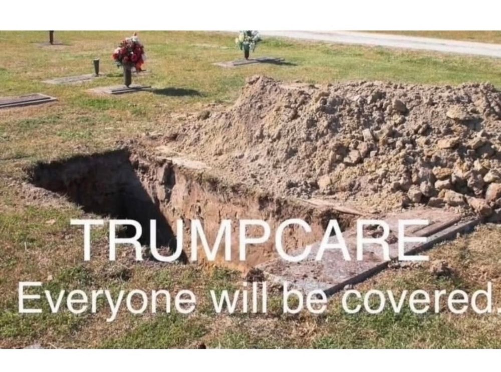 "Trumpcare everyone will be covered." An open hole for a grave with dirt piled on the side 