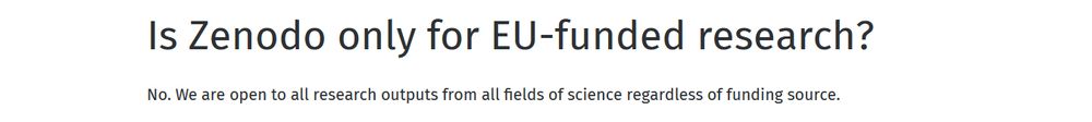 "Is Zenodo only for EU-funded research?

No. We are open to all research outputs from all fields of science regardless of funding source. "