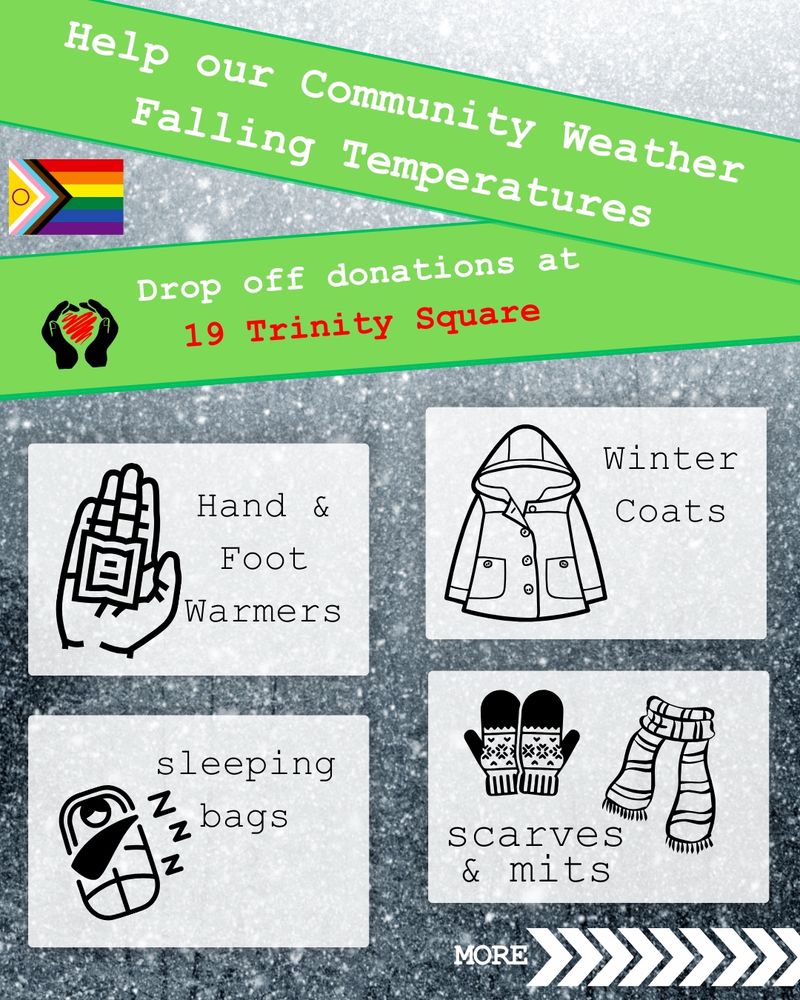Help our community weather falling temperatures. Progress pride flag. Drop off donations at 19 trinity square. hand & foot warmers with sketch illustration - winter coats with sketchy illustration - sleeping bags with sketchy illustration - scarves & mits with sketchy illustrations. 
More with arrows pointing right