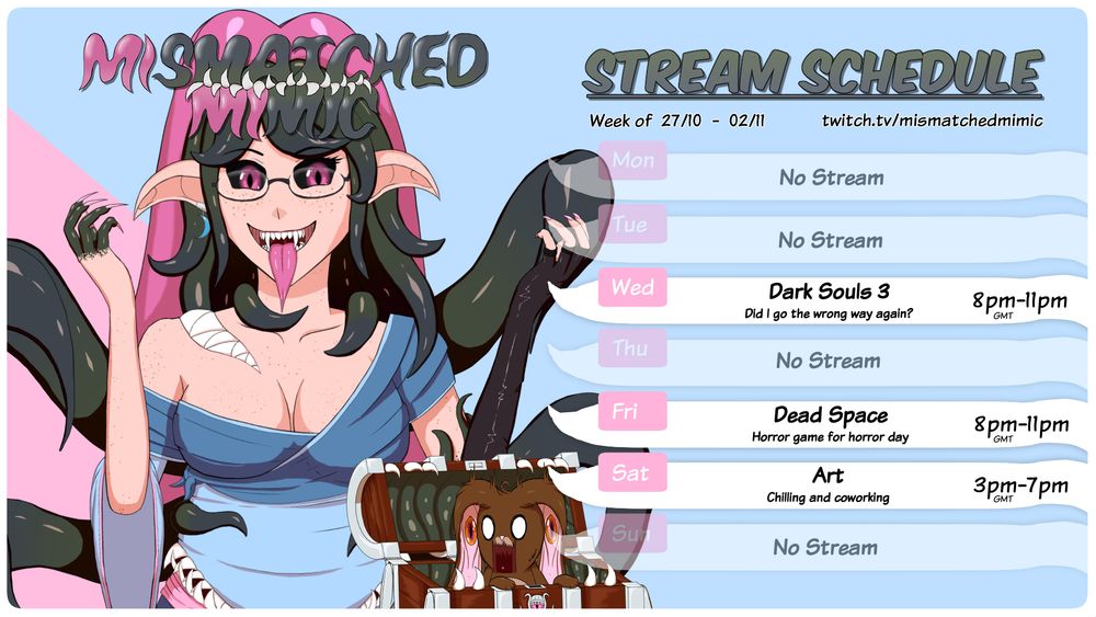 Mimic is in scary mode while Mimi is frightened.

Stream schedule for week of 27/10 to 2/11
All times in gmt

Wednesday playing Dark Souls 3 at 8pm to 11pm (Did I go the wrong was again?)
Friday playing Dead Space at 8pm to 11pm (Horror game for horror day)
Saturday drawing art at 3pm to 7pm (Chilling and coworking)