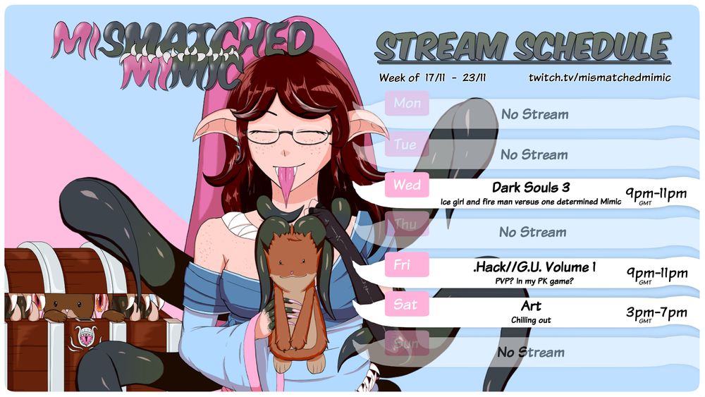 Mimic smiling with her tongue out, petting her hold-able Mimi while the chest Mimi peeks out.

Stream schedule for week of 17/11 to 23/11
All times in gmt

Wednesday playing Dark Souls 3 at 9pm to 11pm (Ice girl and fire man versus one determined Mimic)
Friday playing Dot Hack GU Volume 1 at 9pm to 11pm (PVP? In my PK game?)
Saturday drawing art at 3pm to 7pm (Chilling out)