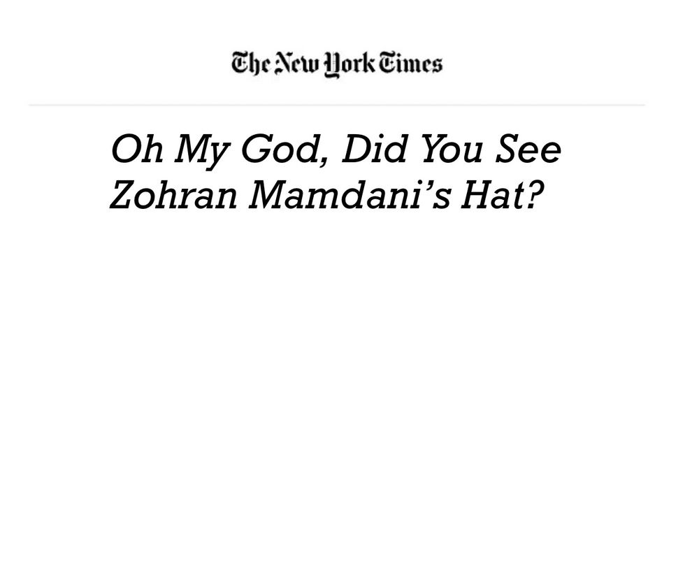 A faux headline from the New York Times reading “Oh My God, Did You See Zohran Mamdani's Hat?”