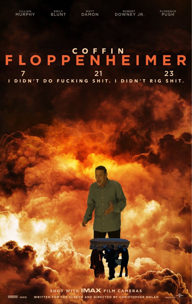 A poster for Oppenheimer, but it’s been changed to “Coffin Floppenheimer” and has an image of Tim Robinson saying “I didn’t do fucking shit. I didn’t rig shit.”