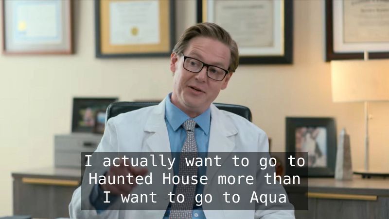 Tim Heidecker as a doctor saying “I actually want to go to Haunted House more than I want to go to Aqua”