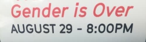 "Gender is Over"
August 29th - 8:00PM