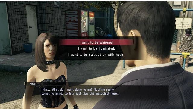 Kiryu: Hm…what do I want done to me? Nothing really comes to mind, so let’s just play the masochist here

Kiryu’s list of choices:

I want to be whipped

I want to be humiliated

I want to be stepped on with heels