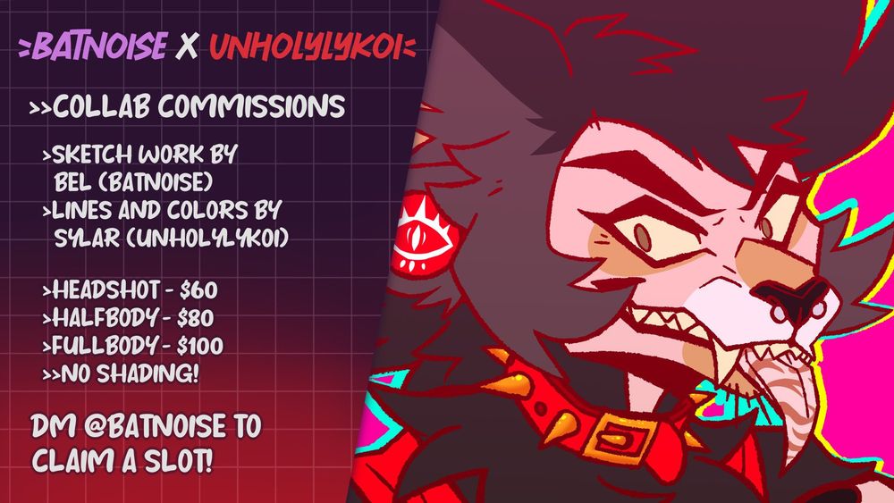 commission advertisement for collab commissions done by batnoise and unholylykoi. text on the left side reads headshots are $60, halfbody drawings are $80, and fullbody drawings are $100. these drawings to not include shading. sketchwork is done by bel of batnoise, lines and color work is done by sylar of unholylykoi. DM batnoise on bluesky to claim a slot. on the right is an example of a headshot done by both artists together. #furryart #art #commsopen