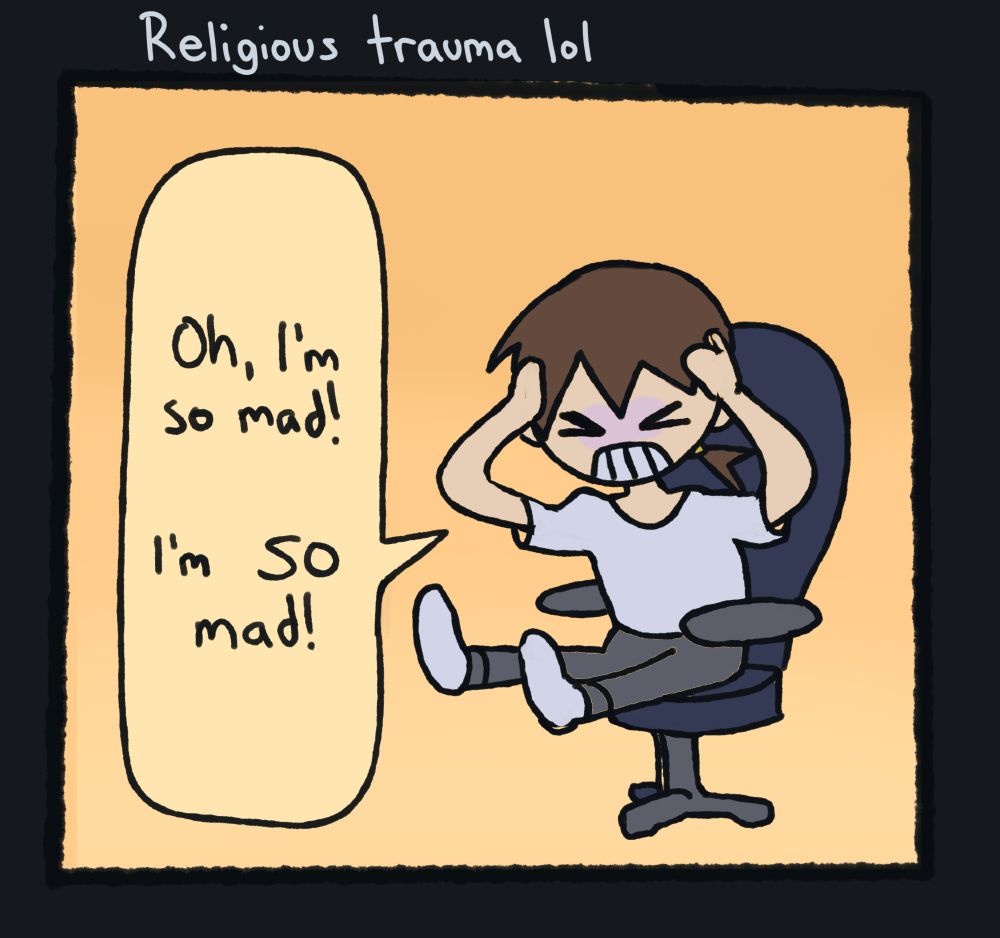 comic titled "religious trauma lol" featuring moi. "Oh, I'm so mad! I'm SO mad!" I say
