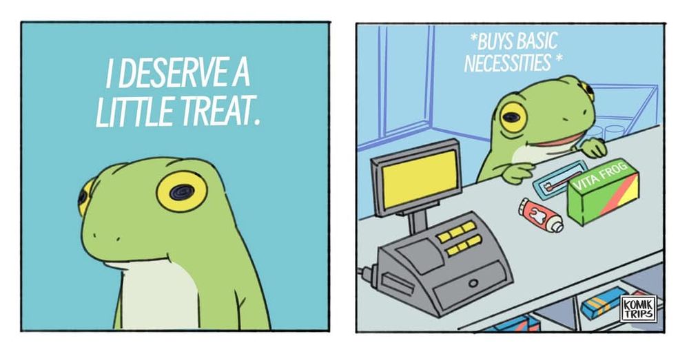 A comic that shows in the first panel an anthropomorphic frog that says, "I deserve a little treat." The next and last panel shows the frog buying basic necessities at the store.