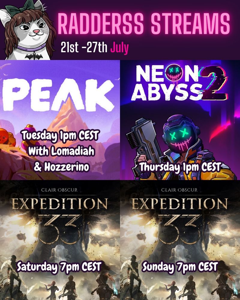 Radderss Stream Schedule. Tuesday is Peak with Lomadiah and Hozzerino at 1pm CEST. Thursday at 1pm CEST is Neon Abyss 2. Saturday and Sunday at 7pm CEST is Expedition 33. 