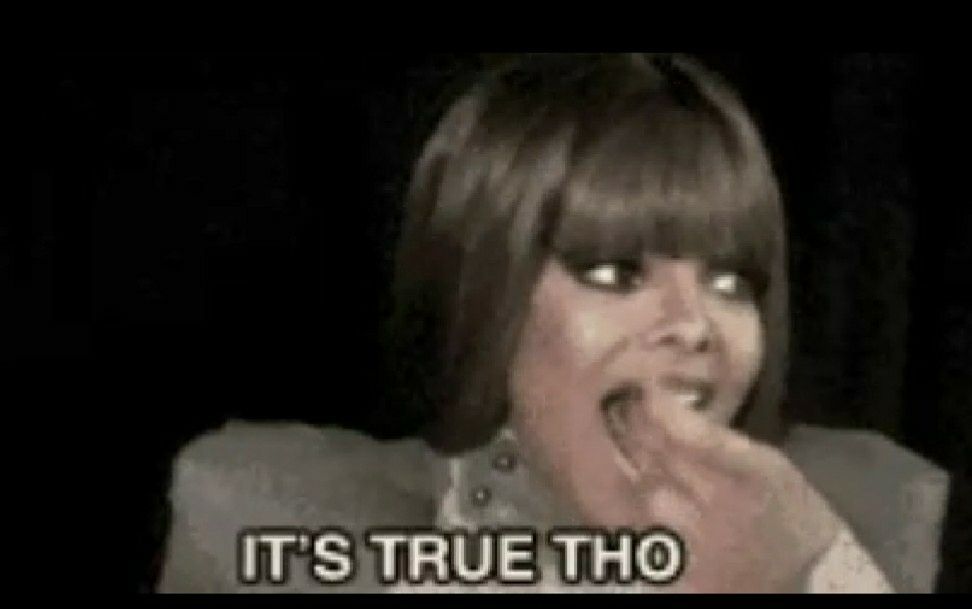 "It's true tho" still image from a famous gif