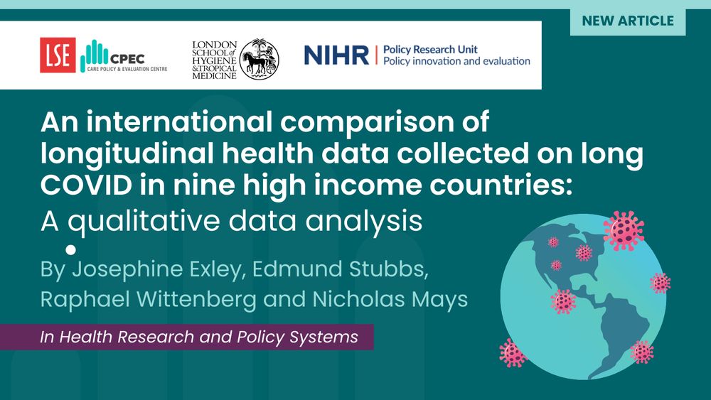 NEW ARTICLE in Health Research and Policy Systems
An international comparison of longitudinal health data collected on long COVID in nine high income countries: A qualitative data analysis
By Josephine Exley, Edmund Stubbs, Raphael Wittenberg and Nicholas Mays