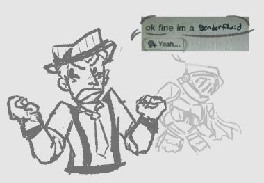 A small, sketchy half body of California Slim looking agitated, with his epithet Alcatraz hunched over meekly behind him. Slim’s text bubble says “ok fine i’m a genderfluid”, and Al’s says “yeah…”