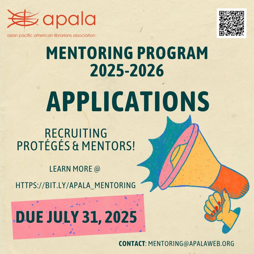 APALA Mentoring Program 2025-2026 flyer with application details and megaphone illustration.

Transcribed Text:

Asian Pacific American Librarian Association logo atop the flyer alongside a QR code.

Text: MENTORING PROGRAM 2025-2026 
DUE JULY 31, 2025 
RECRUITING PROTÉGÉS & MENTORS! 
APPLICATIONS DUE JULY 31, 2025 
LEARN MORE @ HTTPS://BIT.LY/APALA_MENTORING 
CONTACT: MENTORING@APALAWEB.ORG