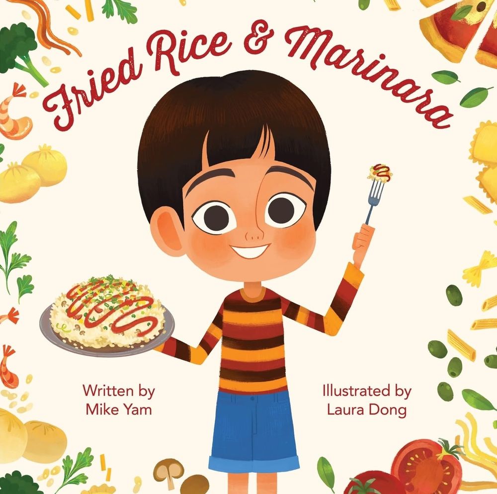 Book cover for children's book "Fried Rice & Marinara" featuring an illustration of a child holding a plate of fried rice and a fork with pasta, surrounded by various food items.

Text
Fried Rice & Marinara
Written by Mike Yam
Illustrated by Laura Dong