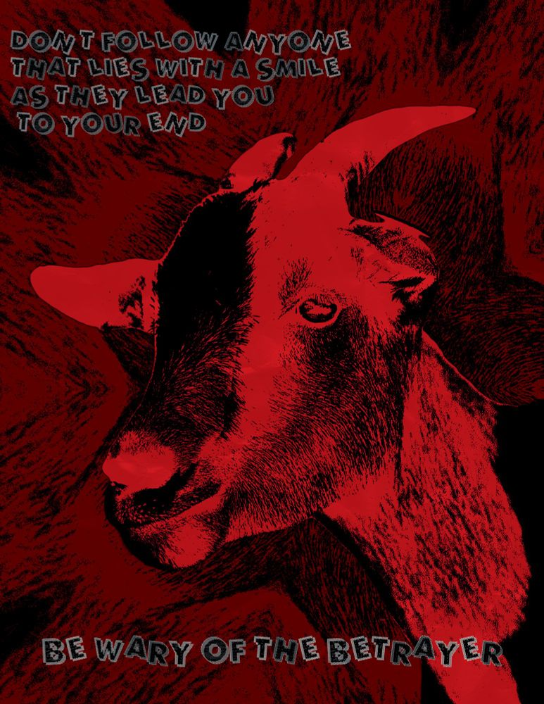 A flyer with a goat, both the goat and the background is colored red white black text that has a white stroke. The text reads “Don’t follow anyone that lies with a smile as they lead you to your end. Be wary of the betrayer”