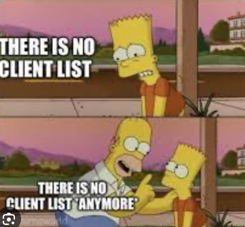 Simpson’s meme with Bart saying there is no client list and Homer correcting him by saying there isn’t a client list anymore.
